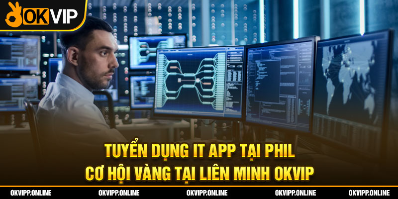 Tuyển Dụng IT App Tại Phil – Cơ Hội Vàng Tại Liên Minh OKVIP