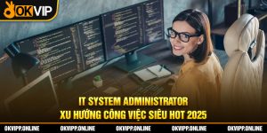 IT System Administrator - Xu Hướng Công Việc Siêu Hot 2025