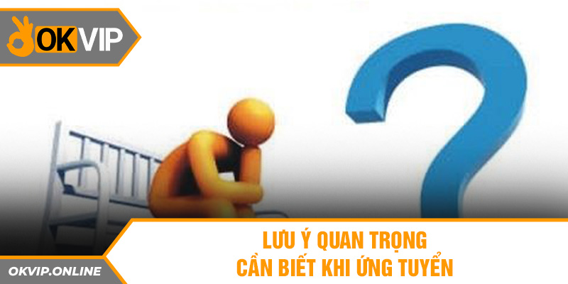 Lưu ý quan trọng cần biết khi ứng tuyển