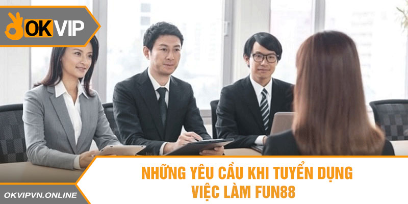 Những yêu cầu khi tuyển dụng việc làm Fun88