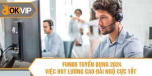 Fun88 Tuyển Dụng - Công Việc Với Lương Thưởng Hậu Hĩnh 2024