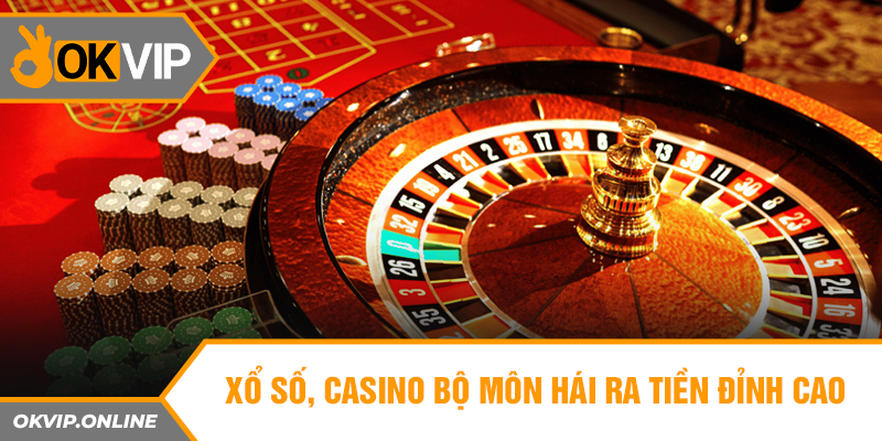  Xổ số, casino bộ môn hái ra tiền đỉnh cao