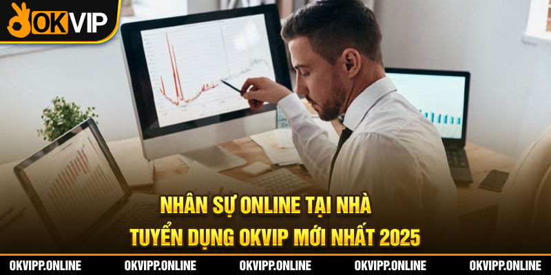 Nhân Sự Online Tại Nhà - Tuyển Dụng OKVIP Mới Nhất 2025